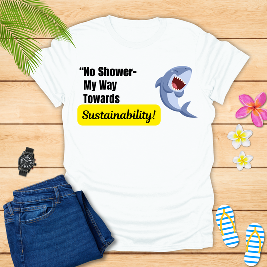No Shower My Way Towards Sustainability T-Shirt